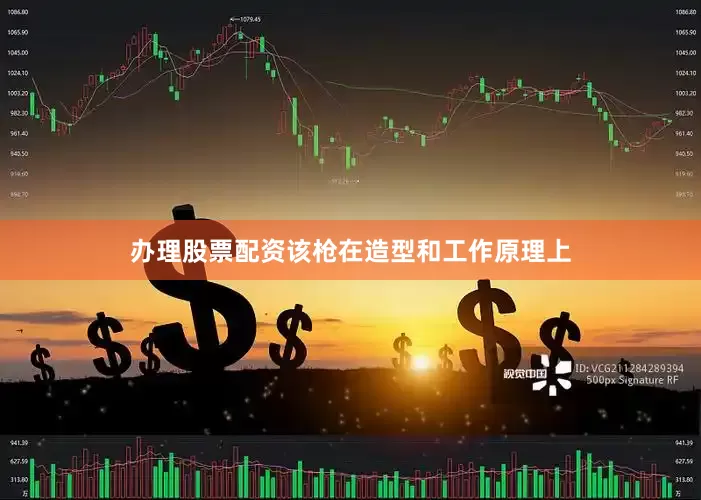 办理股票配资该枪在造型和工作原理上