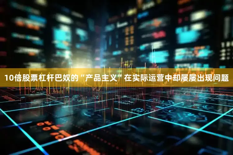 10倍股票杠杆巴奴的“产品主义”在实际运营中却屡屡出现问题