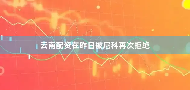 云南配资在昨日被尼科再次拒绝