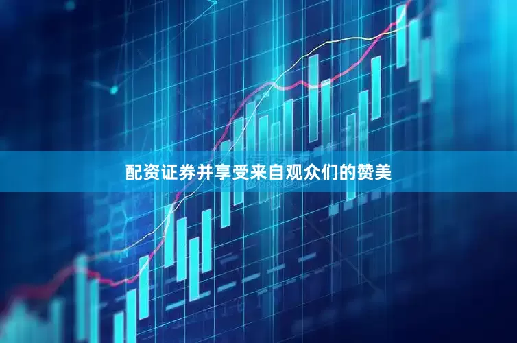 配资证券并享受来自观众们的赞美