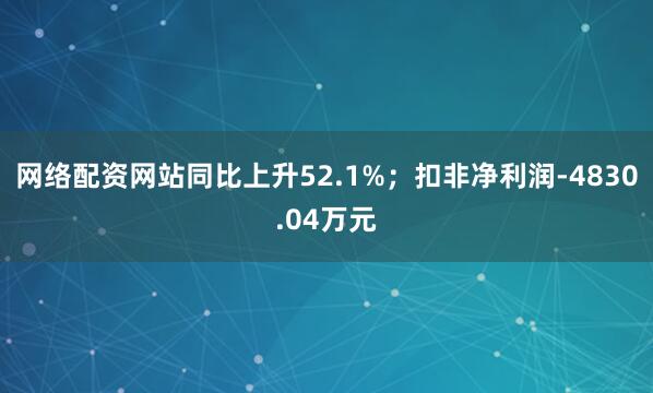 网络配资网站同比上升52.1%；扣非净利润-4830.04万元