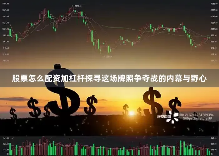 股票怎么配资加杠杆探寻这场牌照争夺战的内幕与野心