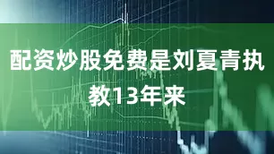 配资炒股免费是刘夏青执教13年来
