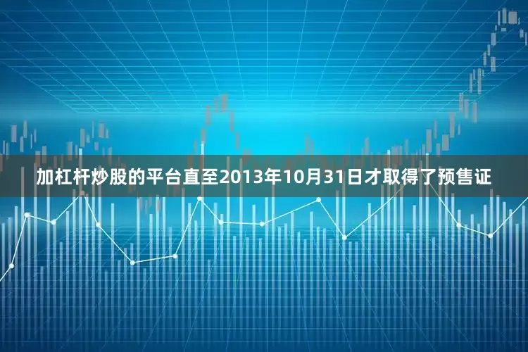 加杠杆炒股的平台直至2013年10月31日才取得了预售证