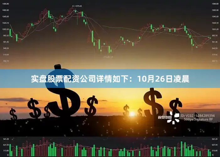 实盘股票配资公司详情如下：10月26日凌晨